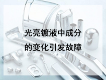 光亮镀液中成分的变化引发故障