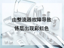 由整流器故障导致铬层出现彩虹色