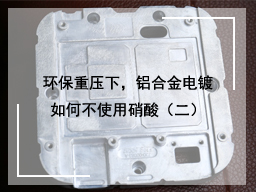 环保重压下，铝合金电镀如何不使用硝酸（二）
