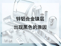 锌铝合金镍层出现黑色的原因
