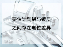 要估计到铝与镀层之间存在电位差异