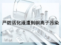 严防活化液遭到铜离子污染