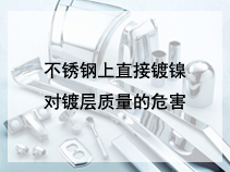 不锈钢上直接镀镍对镀层质量的危害