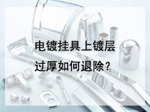 电镀挂具上镀层过厚如何退除？
