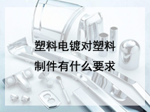 塑料电镀对塑料制件有什么要求