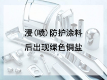 浸(喷)防护涂料后出现绿色铜盐