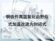 钢铁件高温氧化由野炊式加温改进为封闭式