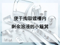 便于掏取镀槽内剩余溶液的小簸箕