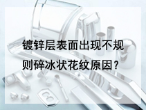 镀锌层表面出现不规则碎冰状花纹原因？