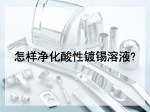 怎样净化酸性镀锡溶液?