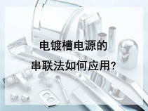 电镀槽电源的串联法如何应用?
