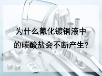 为什么氰化镀铜液中的碳酸盐会不断产生?