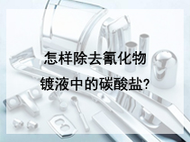 怎样除去氰化物镀液中的碳酸盐?