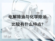 电解除油与化学除油比较有什么特点?