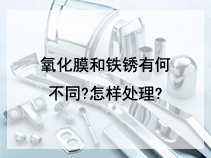 氧化膜和铁锈有何不同?怎样处理?