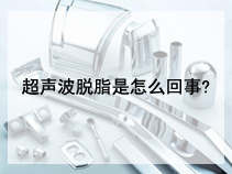 超声波脱脂是怎么回事?
