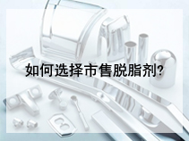 如何选择市售脱脂剂?