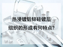 热浸镀铝锌硅镀层组织的形成有何特点?