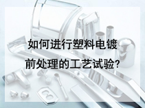 如何进行塑料电镀前处理的工艺试验?