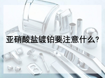 亚硝酸盐镀铂要注意什么?