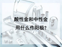 酸性金和中性金用什么作阳极?