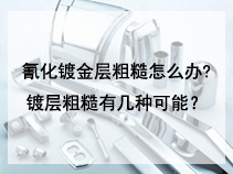 氰化镀金层粗糙怎么办?镀层粗糙有几种可能？