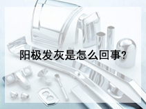 阳极发灰是怎么回事?
