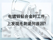 电镀锌钻合金时工件上发现毛刺是何原因?