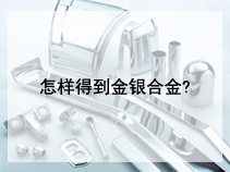 怎样得到金银合金?