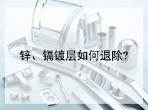 锌、镉镀层如何退除?锌镍合金镀层如何退除?