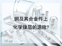 铜及其合金件上化学镍层的退除?