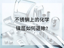 不锈钢上的化学镍层如何退除?