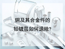 铜及其合金件的铅镀层如何退除?