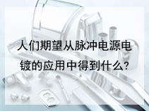 人们期望从脉冲电源电镀的应用中得到什么?