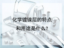 化学镀镍层的特点和用途是什么?