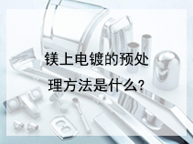镁上电镀的预处理方法是什么?