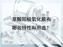 草酸阳极氧化膜有哪些特性和用途？