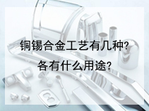 铜锡合金工艺有几种?各有什么用途?