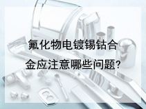 氟化物电镀锡钴合金应注意哪些问题?