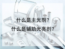 什么是主光剂？什么是辅助光亮剂？