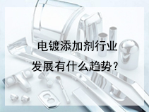 电镀添加剂行业发展有什么趋势？