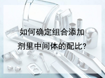如何确定组合添加剂里中间体的配比？