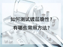 如何测试镀层脆性？有哪些常用方法？