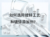 如何选用镀锌工艺和镀锌添加剂？