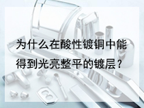 为什么在酸性镀铜中能得到光亮整平的镀层？