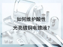 如何维护酸性光亮镀铜电镀液？