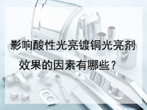 影响酸性光亮镀铜光亮剂效果的因素有哪些？