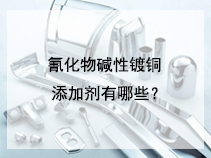 氰化物碱性镀铜添加剂有哪些？