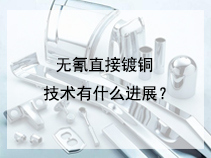 无氰直接镀铜技术有什么进展？