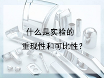 什么是实验的重现性和可比性？